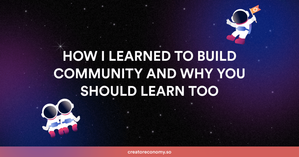 How I Discovered to Build Community and Why You Must Learn&nbsp;Too